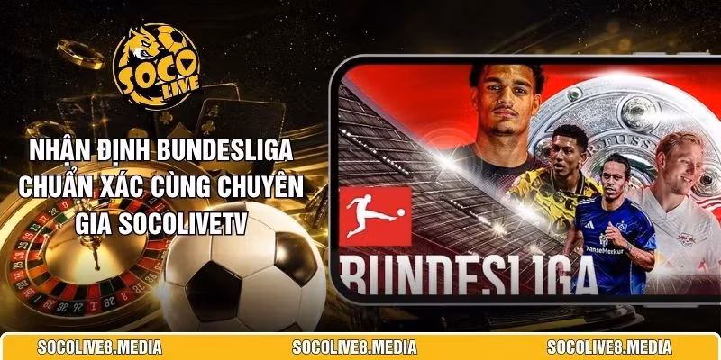 Nhận Định Bundesliga Chuẩn Xác Cùng Chuyên Gia SocoliveTV