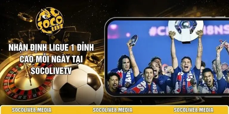 Nhận Định Ligue 1 Chính Xác Mỗi Ngày Tại SocoliveTV